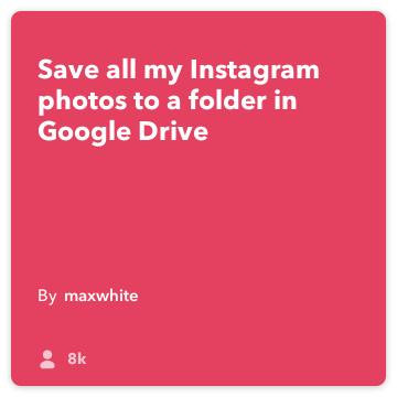 IFTTT पकाने की विधि: सहेजें मेरी Google डिस्क में एक फ़ोल्डर में सभी मेरे Instagram अपलोड! जोड़ता google-drive को instagram